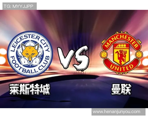 曼联与莱斯特城首发阵容分析及比赛前瞻详细解读