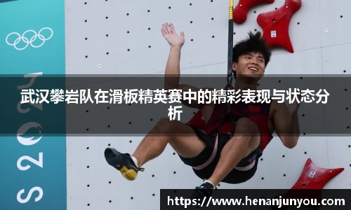 武汉攀岩队在滑板精英赛中的精彩表现与状态分析