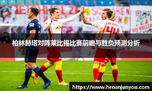 柏林赫塔对阵莱比锡比赛前瞻与胜负预测分析