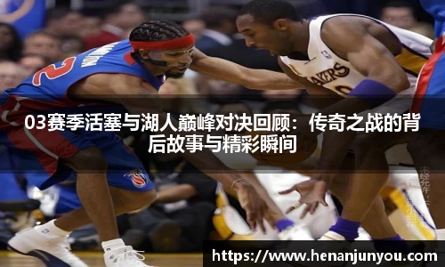 03赛季活塞与湖人巅峰对决回顾：传奇之战的背后故事与精彩瞬间