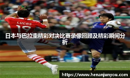 日本与巴拉圭精彩对决比赛录像回顾及精彩瞬间分析
