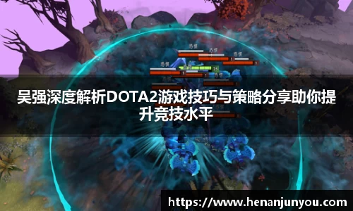 吴强深度解析DOTA2游戏技巧与策略分享助你提升竞技水平